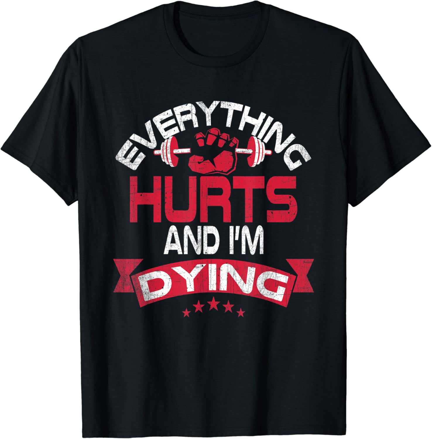 Everything Hurts & I'm Dying Funny Saying Workout Gym Gift TShirt
